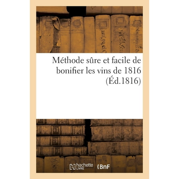 Méthode Sûre Et Facile de Bonifier Les Vins de 1816: D'Après Les Procédés de MM. Chaptal, Cadet-De-Vaux (Paperback)