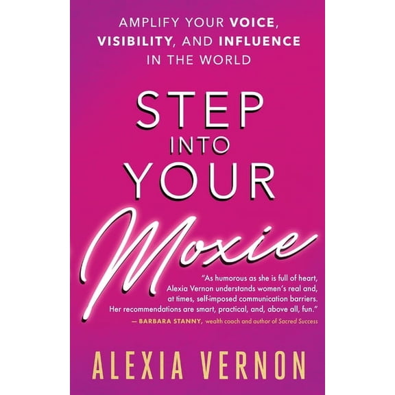 Step Into Your Moxie: Amplify Your Voice, Visibility, and Influence in the World, (Paperback)