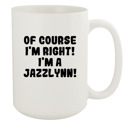 

Of Course I m Right! I m A Jazzlynn! - Ceramic 15oz White Mug White
