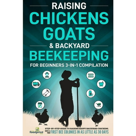 Raising Chickens, Goats & Backyard Beekeeping For Beginners: 3-in-1 Compilation Step-By-Step Guide to Raising Happy Back, (Paperback)