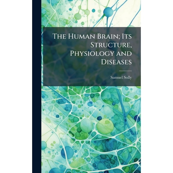 The Human Brain; Its Structure, Physiology and Diseases, (Hardcover)