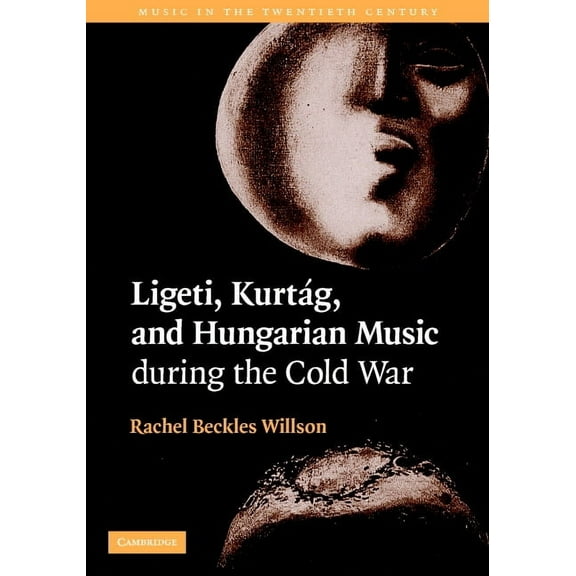 Music in the Twentieth Century Ligeti, KurtÃ¡g, and Hungarian Music During the Cold War, Book 23, (Hardcover)