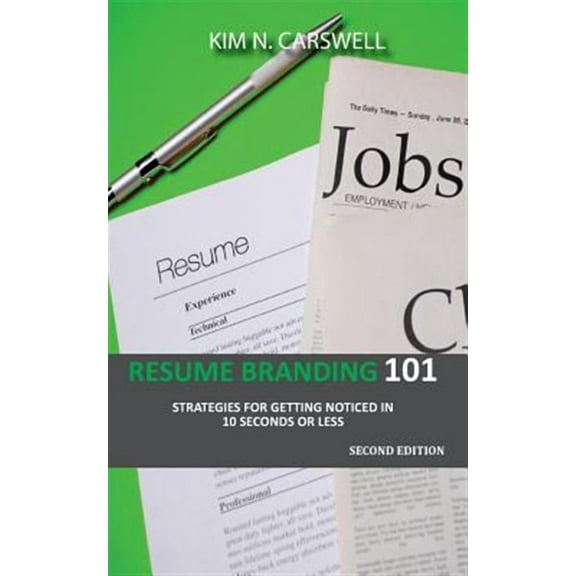Resume Branding 101: Strategies for Getting Noticed in 10 seconds or Less Second Edition (Paperback) by Kim N Carswell