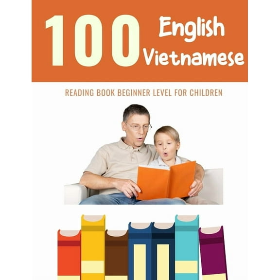 100 Reading Pages for Kids: 100 English - Vietnamese Reading Book Beginner Level for Children: Practice Reading Skills for child toddlers preschool kindergarten and kids (Series #17) (Paperback)