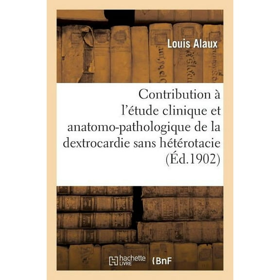 Contribution A L'Etude Clinique Et Anatomo-Pathologique de La Dextrocardie Sans Heterotacie