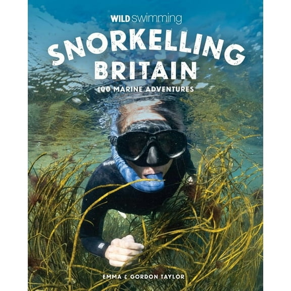 Snorkelling Britain: 100 Wild Swimming Adventures for Marine Explorers in Scotland, England and Wales, (Paperback)