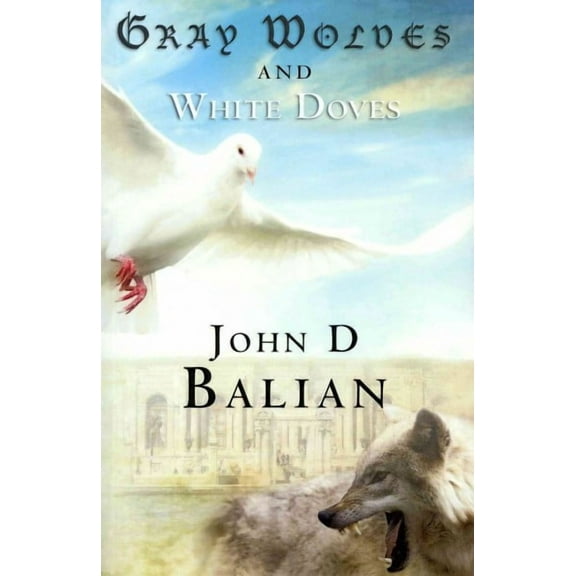 Gray Wolves and White Doves (Paperback) by John Balian