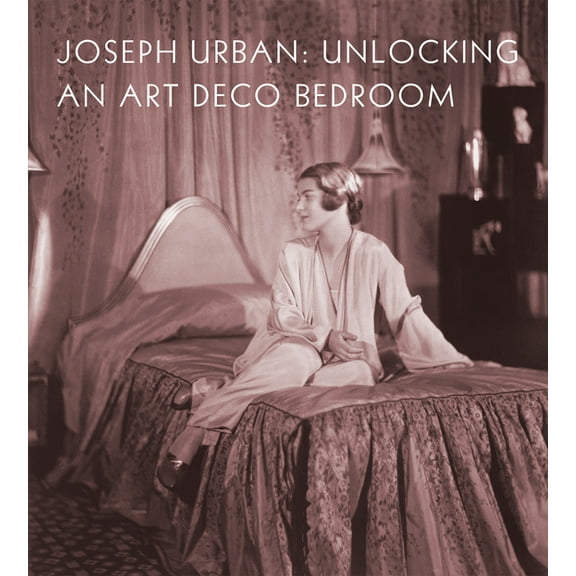 Joseph Urban: Unlocking an Art Deco Bedroom, (Hardcover)