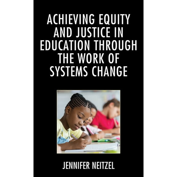Achieving Equity and Justice in Education Through the Work of Systems Change, (Paperback)
