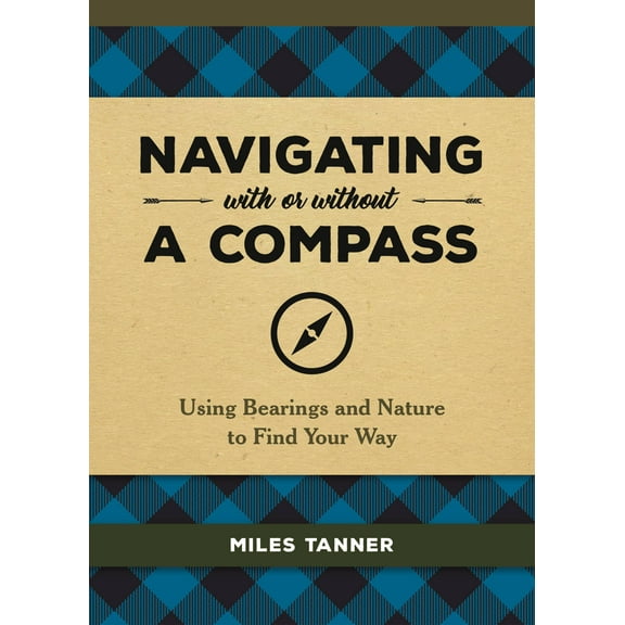 Navigating with or Without a Compass: Using Bearings and Nature to Find Your Way (Hardcover)