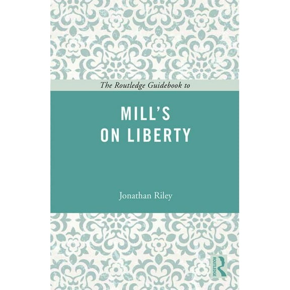 Routledge Guides to the Great Books The Routledge Guidebook to Mill's On Liberty, (Paperback)