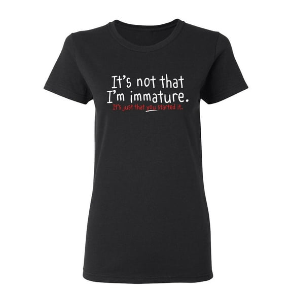 I Am Not Immature Sarcastic Novelty Gift Idea Adult Humor Funny Women's Casual Tees