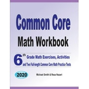 MICHAEL SMITH; REZA NAZARI Common Core Math Workbook: 6th Grade Math Exercises, Activities, and Two Full-Length Common Core Math Practice Tests (Paperback)