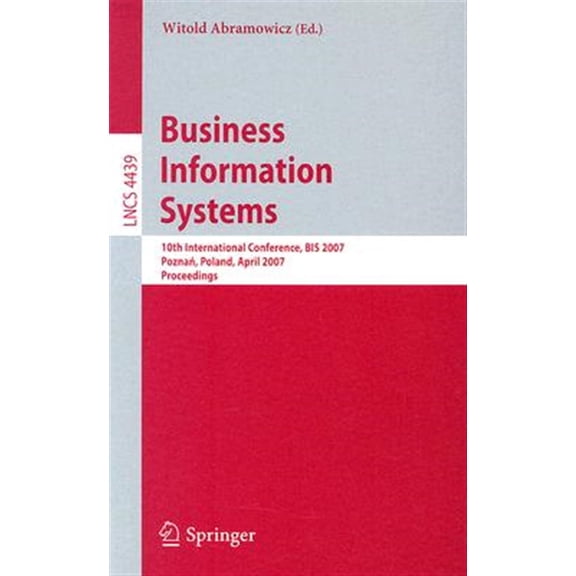 Pre-Owned Business Information Systems: 10th International Conference, BIS 2007, Poznan, Poland, April 25-27, 2007, Proceedings, (Paperback)