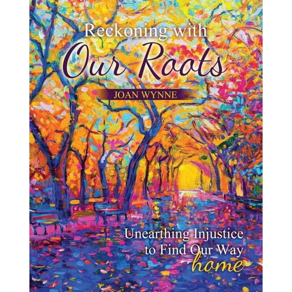 Reckoning with Our Roots: Unearthing Injustice to Find Our Way Home, (Paperback)