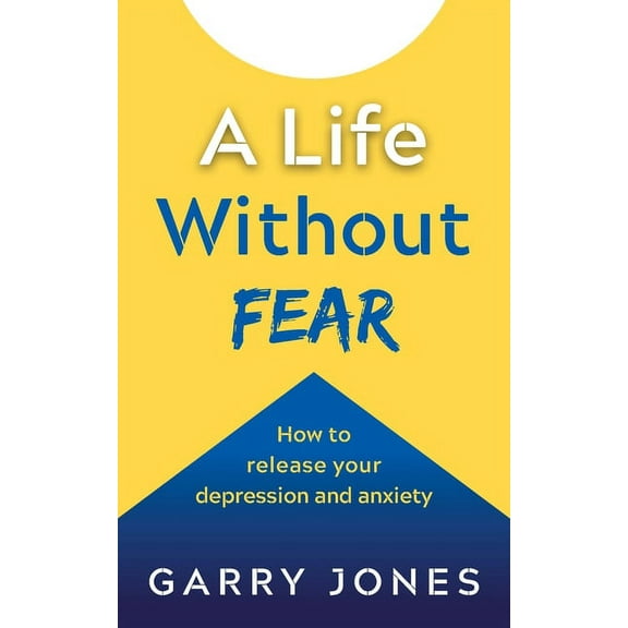 A Life Without Fear: How to Release Your Depression and Anxiety, (Paperback)