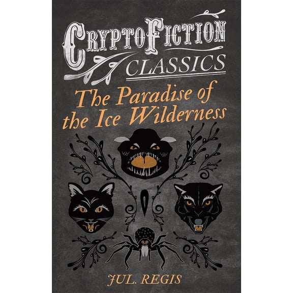 The Paradise of the Ice Wilderness (Cryptofiction Classics - Weird Tales of Strange Creatures), (Paperback)