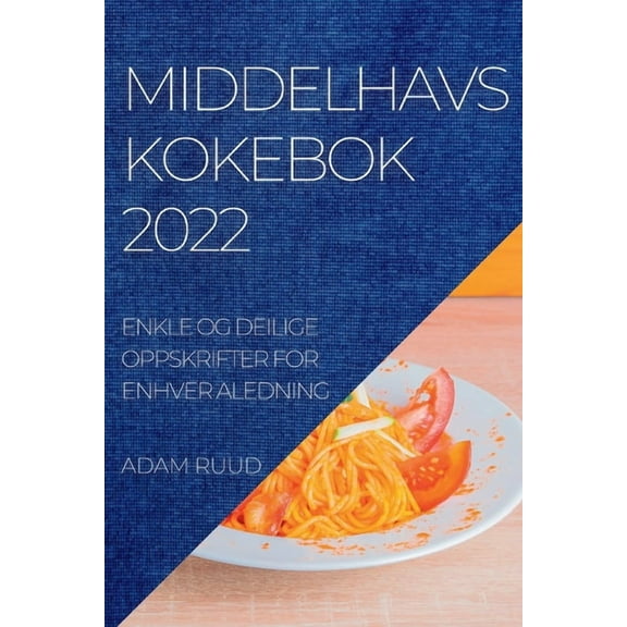 Middelhavskokebok 2022: Enkle Og Deilige Oppskrifter for Enhver Aledning, (Paperback)