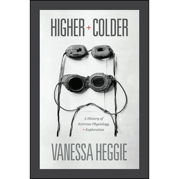 Higher and Colder: A History of Extreme Physiology and Exploration, (Hardcover)