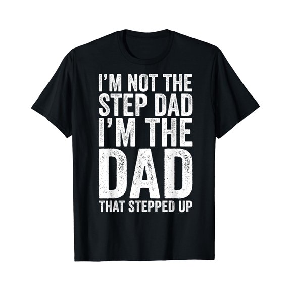 Mens I'm Not The Step Dad I'm The Dad That Stepped Up T-Shirt