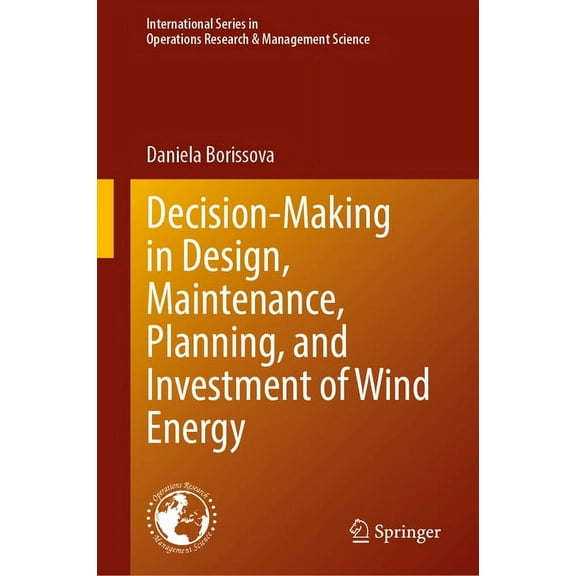 International Operations Research & Mana Decision-Making in Design, Maintenance, Planning, and Investment of Wind Energy, Book 355, (Hardcover)