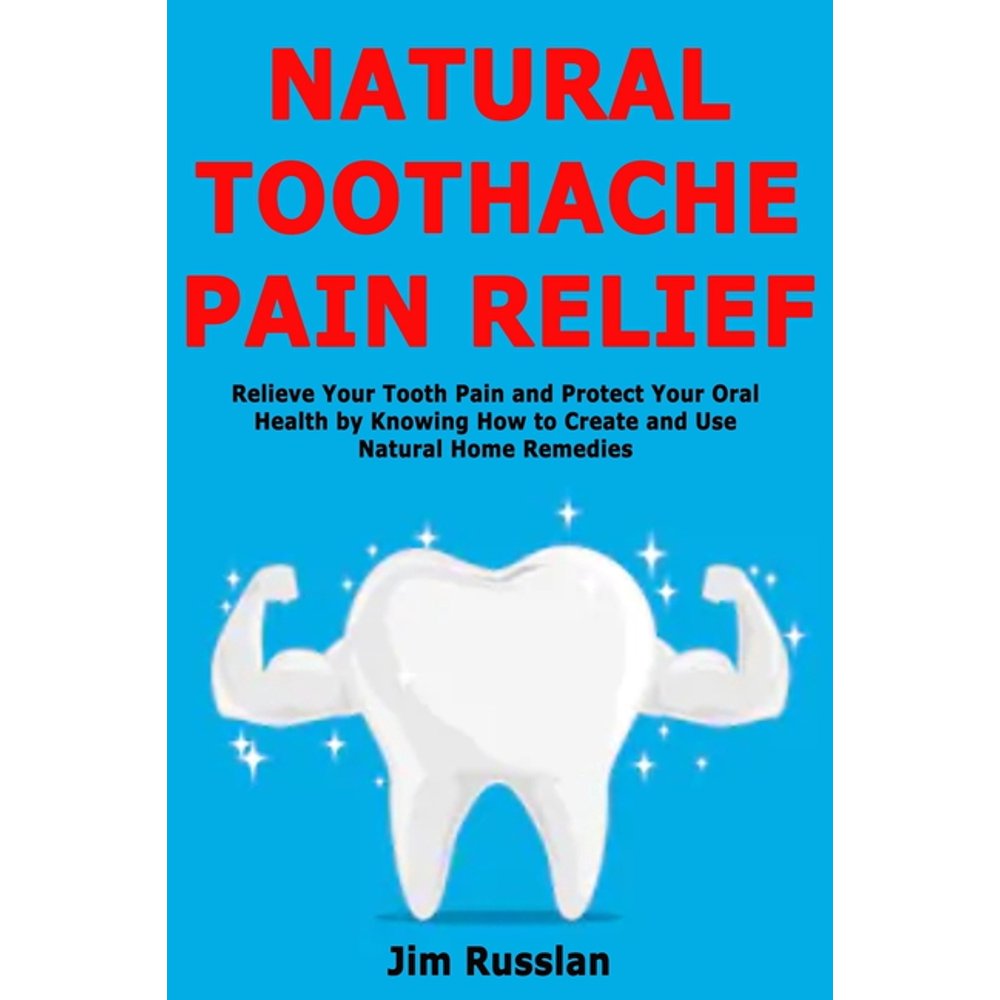Natural Toothache Pain Relief Relieve Your Tooth Pain and Protect