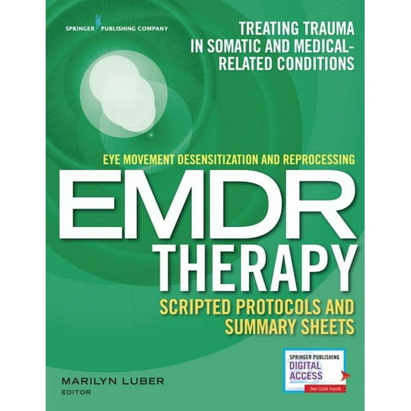 Eye Movement Desensitization and Reprocessing (Emdr) Therapy Scripted Protocols and Summary Sheets : Treating Trauma in Somatic and Medical Related Conditions