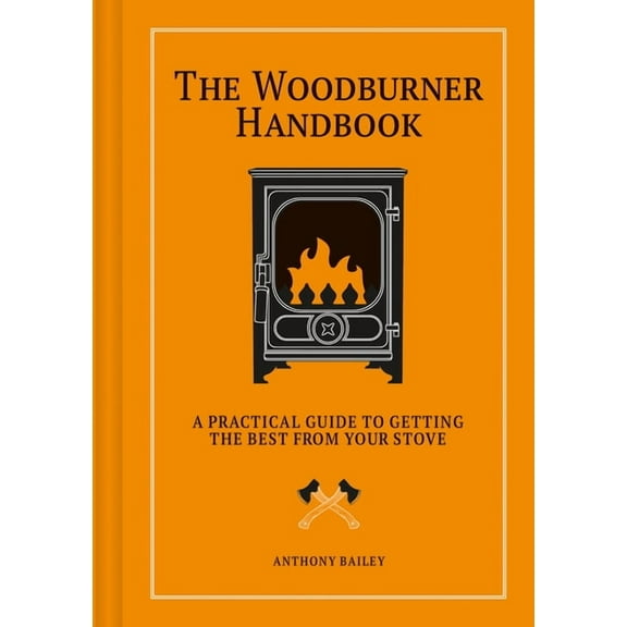 Woodburner Handbook: A Practical Guide to Getting the Best from Your Stove, (Hardcover)