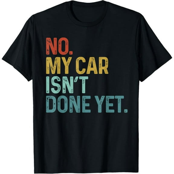 No My Car Isn't Done Yet Funny Car Mechanic Garage Mens T-Shirt