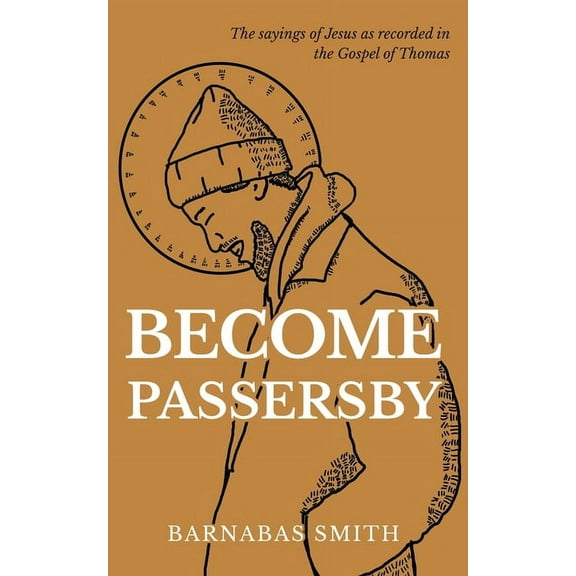 Become Passersby: The Sayings of Jesus as Recorded in the Gospel of Thomas, (Paperback)
