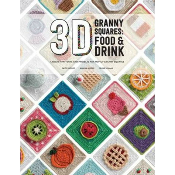 3D Granny Squares: Food and Drink: Crochet patterns and projects for pop-up granny squares