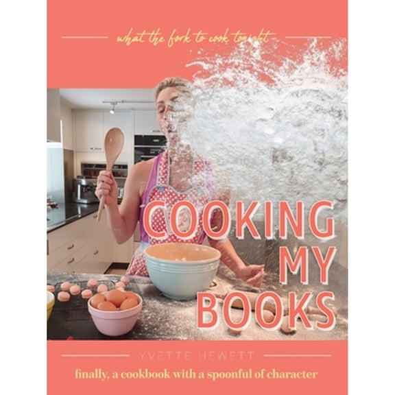 Cooking My Books: What the fork to cook tonight (Hardcover) by Yvette Hewett