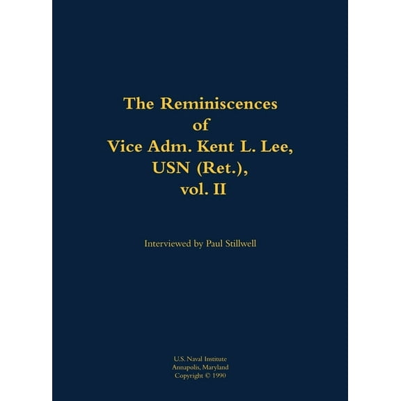 The Reminiscences of Vice Adm. Kent L. Lee, USN (Ret.), Vol. II: 1923-2017, (Hardcover)