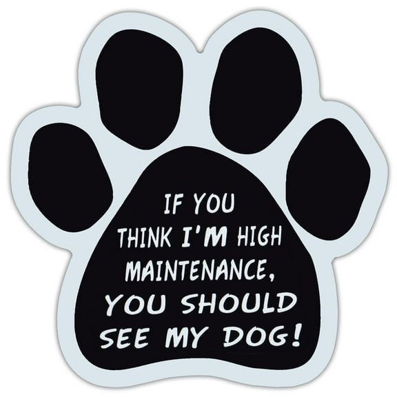 Paw Shaped Car Magnet - High Maintenance You Should See My Dog - Cars, Trucks, SUVs, Etc.