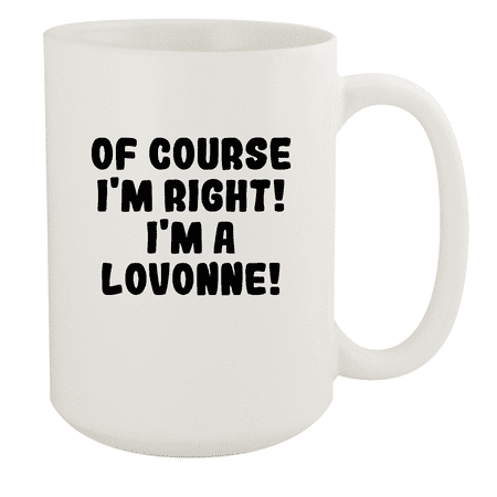 

Of Course I m Right! I m A Lovonne! - Ceramic 15oz White Mug White