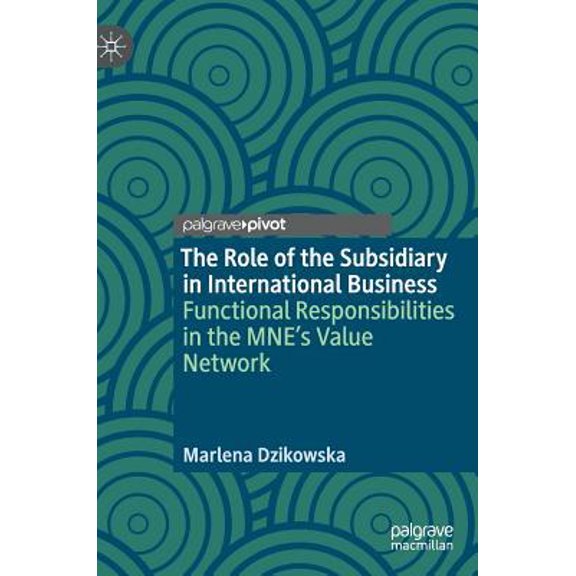 Pre-Owned The Role of the Subsidiary in International Business: Functional Responsibilities in the Mne's Value Network (Hardcover) 303017526X 9783030175269