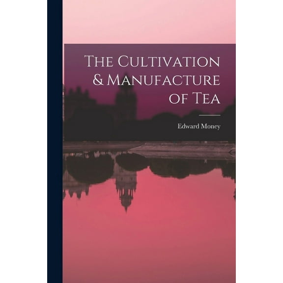 The Cultivation & Manufacture of Tea (Paperback)