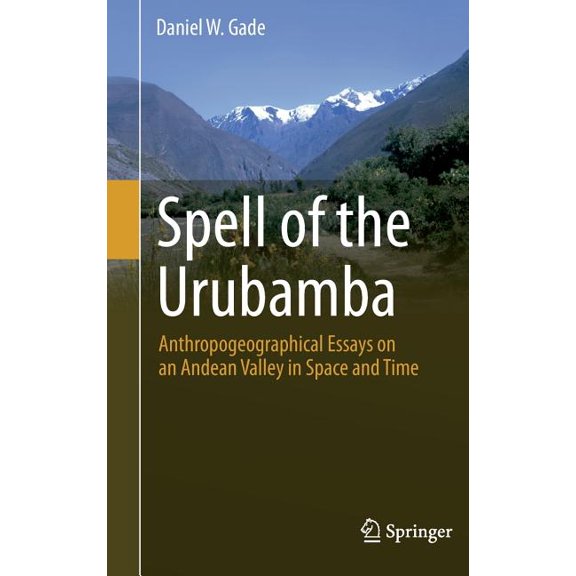 Spell of the Urubamba: Anthropogeographical Essays on an Andean Valley in Space and Time, (Hardcover)