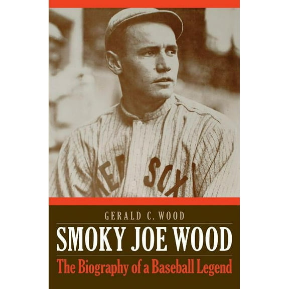 Smoky Joe Wood: The Biography of a Baseball Legend, (Hardcover)
