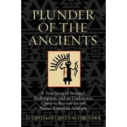 Plunder of the Ancients : A True Story of Betrayal, Redemption, and an Undercover Quest to Recover Sacred Native American Artifacts (Edition 1) (Hardcover)