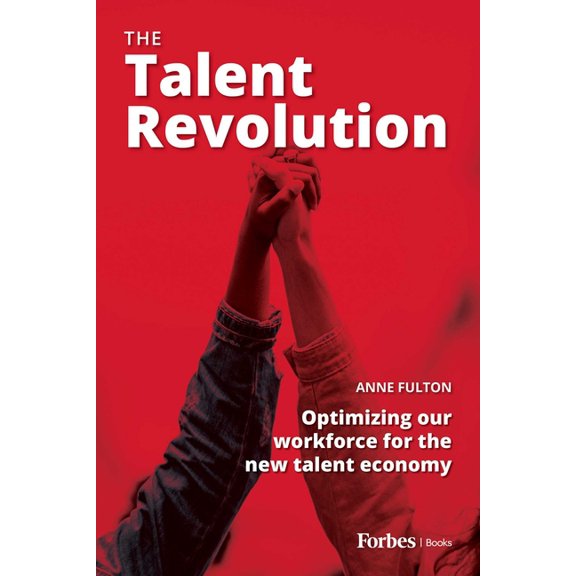 The Talent Revolution: Optimizing Our Workforce for the New Talent Economy, (Paperback)