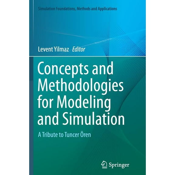 Simulation Foundations, Methods and Appl Concepts and Methodologies for Modeling and Simulation: A Tribute to Tuncer Ören, (Paperback)