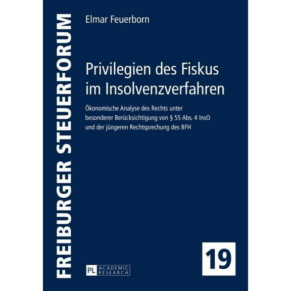 Freiburger Steuerforum Privilegien des Fiskus im Insolvenzverfahren: Oekonomische Analyse des Rechts unter besonderer Beruecksichtigung von § 5, Book 19, (Hardcover)