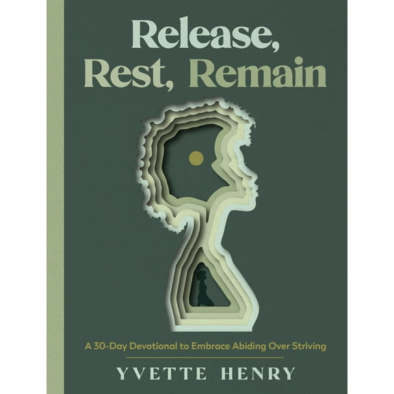 Release, Rest, Remain: A 30-Day Devotional to Embrace Abiding Over Striving, (Hardcover)