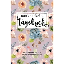 Dankbarkeitstagebuch: "Dankbar sein macht glücklich Mit dem Dankbarkeitstagebuch sorgst du jeden Tag ganz automatisch für einen Glücks-Effekt. Denn: Dankbarkeit macht glücklich." (Paperback)