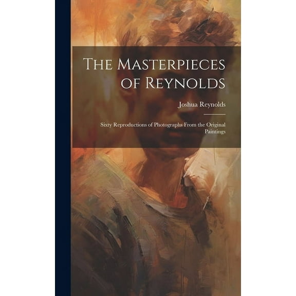 The Masterpieces of Reynolds : Sixty Reproductions of Photographs From the Original Paintings (Hardcover)