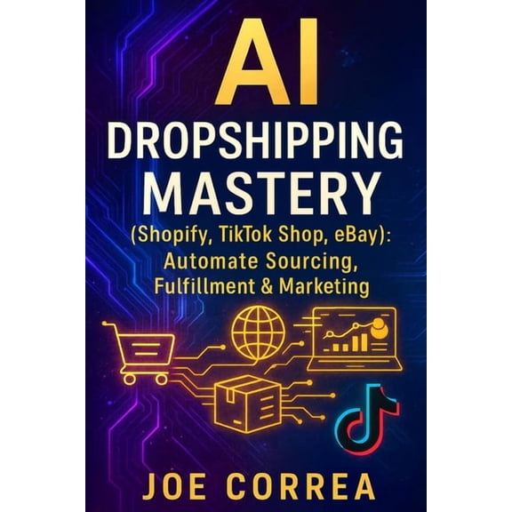 The AI-Powered Marketplace Seller AI Dropshipping Mastery (Shopify, TikTok Shop, eBay): Automate Sourcing, Fulfillment & Marketing, Book 5, (Paperback)