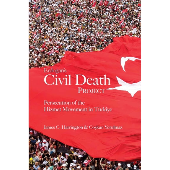 Erdogan's Civil Death Project: Persecution of the Hizmet Movement in TÃ¼rkiye, (Paperback)