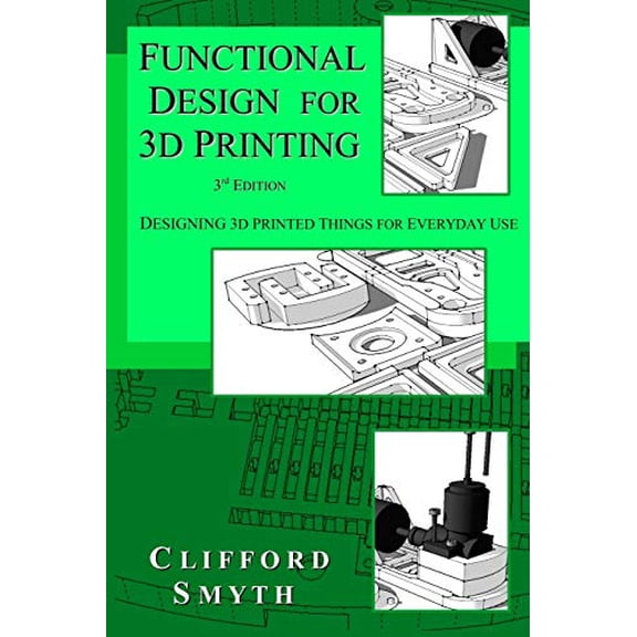 Pre-Owned Functional Design for 3D Printing: Designing 3d printed things for everyday use - 3rd edition (Paperback) 0692883215 9780692883211