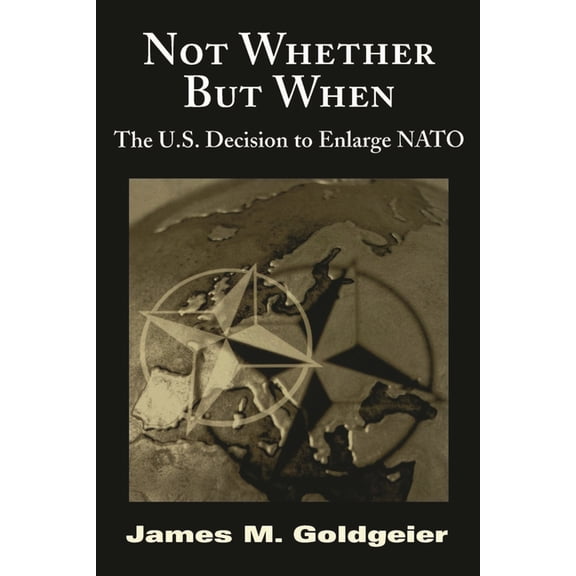 Not Whether But When: The U.S. Decision to Enlarge NATO, (Paperback)